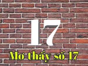 Mơ thấy số 17 báo hiệu điều gì? Giải mã giấc mơ số 17