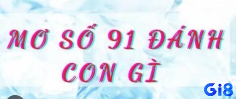 Mơ thấy số 91 đánh con gì phát tài phát lộc?