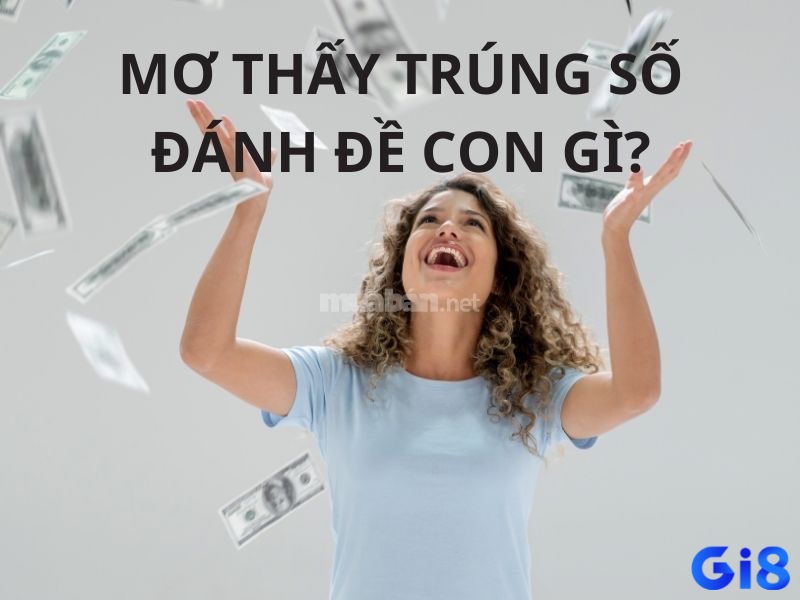 Cùng gi8 tìm hiểu về mơ thấy mình trúng lô đề đánh con gì nhé 